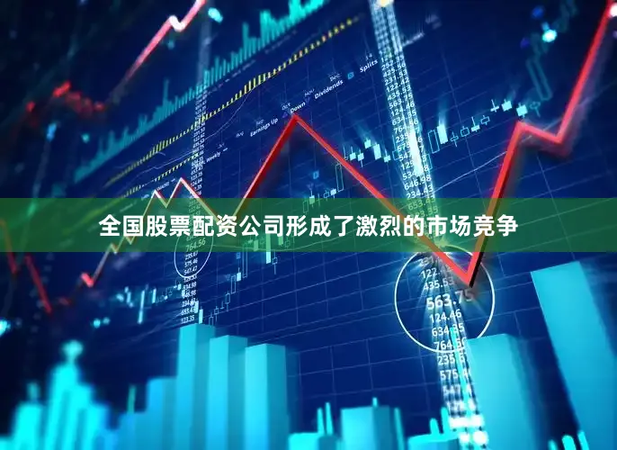全国股票配资公司形成了激烈的市场竞争