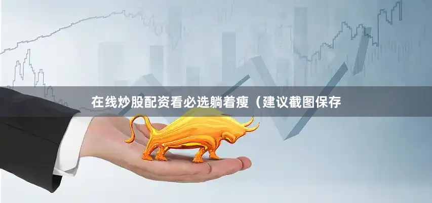在线炒股配资看必选躺着瘦（建议截图保存