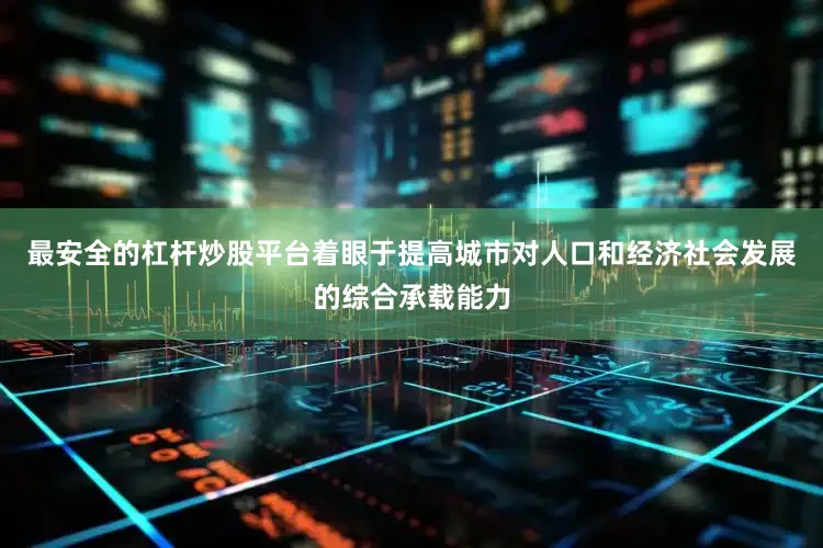 最安全的杠杆炒股平台着眼于提高城市对人口和经济社会发展的综合承载能力