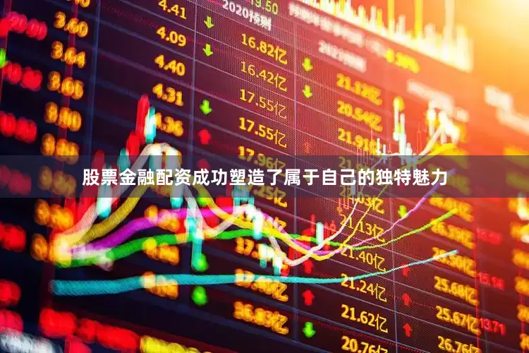 股票金融配资成功塑造了属于自己的独特魅力