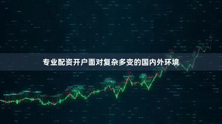 专业配资开户面对复杂多变的国内外环境