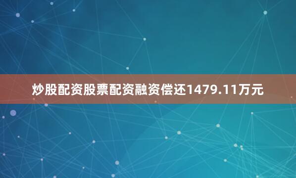 炒股配资股票配资融资偿还1479.11万元