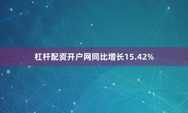 杠杆配资开户网同比增长15.42%