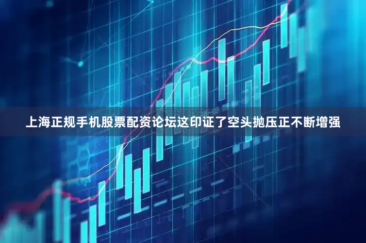 上海正规手机股票配资论坛这印证了空头抛压正不断增强