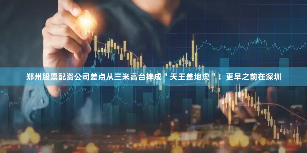 郑州股票配资公司差点从三米高台摔成＂天王盖地虎＂！更早之前在深圳