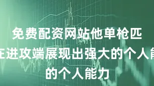 免费配资网站他单枪匹马在进攻端展现出强大的个人能力