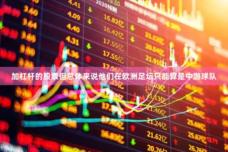 加杠杆的股票但总体来说他们在欧洲足坛只能算是中游球队