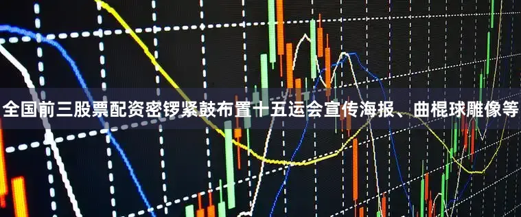 全国前三股票配资密锣紧鼓布置十五运会宣传海报、曲棍球雕像等