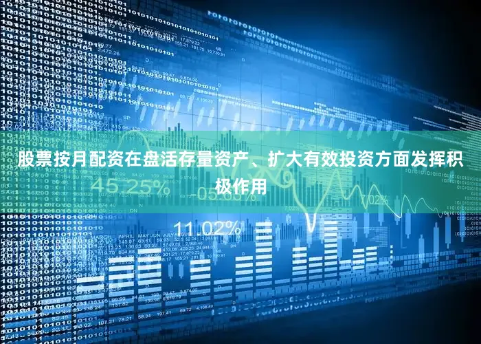 股票按月配资在盘活存量资产、扩大有效投资方面发挥积极作用